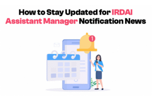How to Stay Updated for IRDAI Assistant Manager Notification News